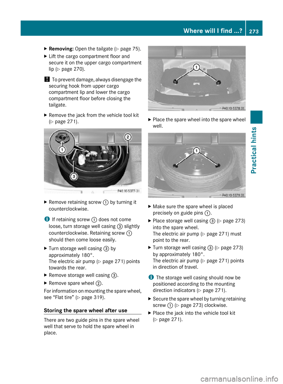 MERCEDES-BENZ R320 2010 W251 Owners Manual X
Removing: Open the tailgate ( Y page 75).
X Lift the cargo compartment floor and
secure it on the upper cargo compartment
lip ( Y page 270).
! To prevent damage, always disengage the
securing hook MERCEDES-BENZ R320 2010 W251 Owners Manual X
Removing: Open the tailgate ( Y page 75).
X Lift the cargo compartment floor and
secure it on the upper cargo compartment
lip ( Y page 270).
! To prevent damage, always disengage the
securing hook