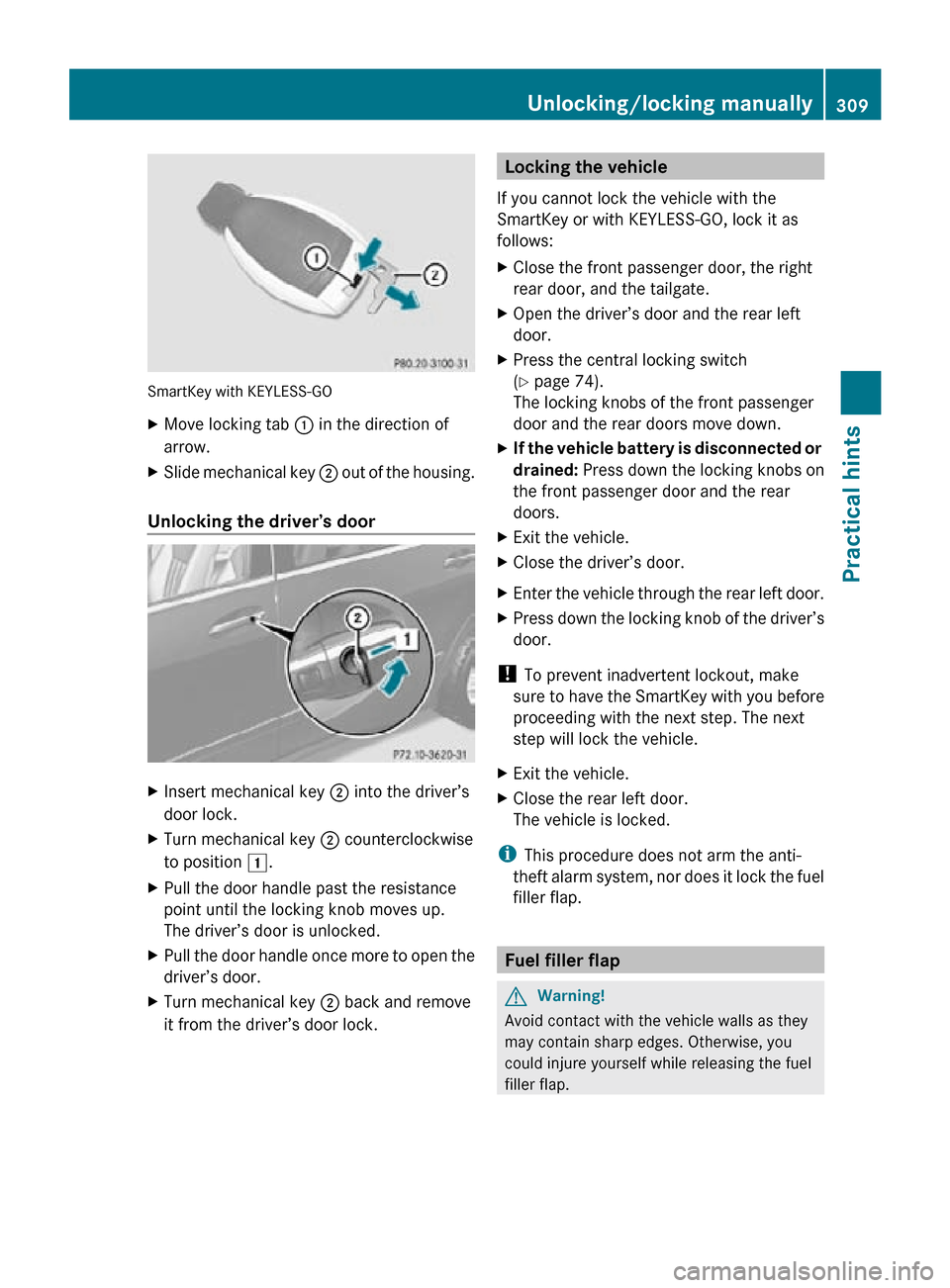 MERCEDES-BENZ R320 2010 W251 Owners Manual SmartKey with KEYLESS-GO
X
Move locking tab : in the direction of
arrow.
X Slide mechanical key ; out of the housing.
Unlocking the driver’s door X
Insert mechanical key ; into the driver’s
door MERCEDES-BENZ R320 2010 W251 Owners Manual SmartKey with KEYLESS-GO
X
Move locking tab : in the direction of
arrow.
X Slide mechanical key ; out of the housing.
Unlocking the driver’s door X
Insert mechanical key ; into the driver’s
door