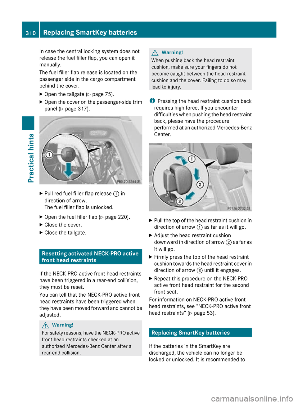 MERCEDES-BENZ R320 2010 W251 Owners Manual In case the central locking system does not
release the fuel filler flap, you can open it
manually.
The fuel filler flap release is located on the
passenger side in the cargo compartment
behind the co MERCEDES-BENZ R320 2010 W251 Owners Manual In case the central locking system does not
release the fuel filler flap, you can open it
manually.
The fuel filler flap release is located on the
passenger side in the cargo compartment
behind the co