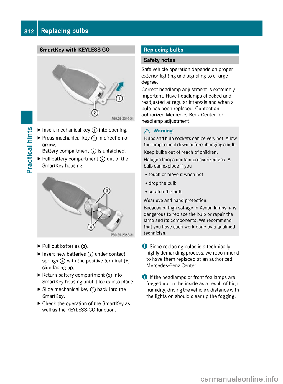 MERCEDES-BENZ R320 2010 W251 Owners Manual SmartKey with KEYLESS-GO
X
Insert mechanical key : into opening.
X Press mechanical key : in direction of
arrow.
Battery compartment ; is unlatched.
X Pull battery compartment ; out of the
SmartKey MERCEDES-BENZ R320 2010 W251 Owners Manual SmartKey with KEYLESS-GO
X
Insert mechanical key : into opening.
X Press mechanical key : in direction of
arrow.
Battery compartment ; is unlatched.
X Pull battery compartment ; out of the
SmartKey