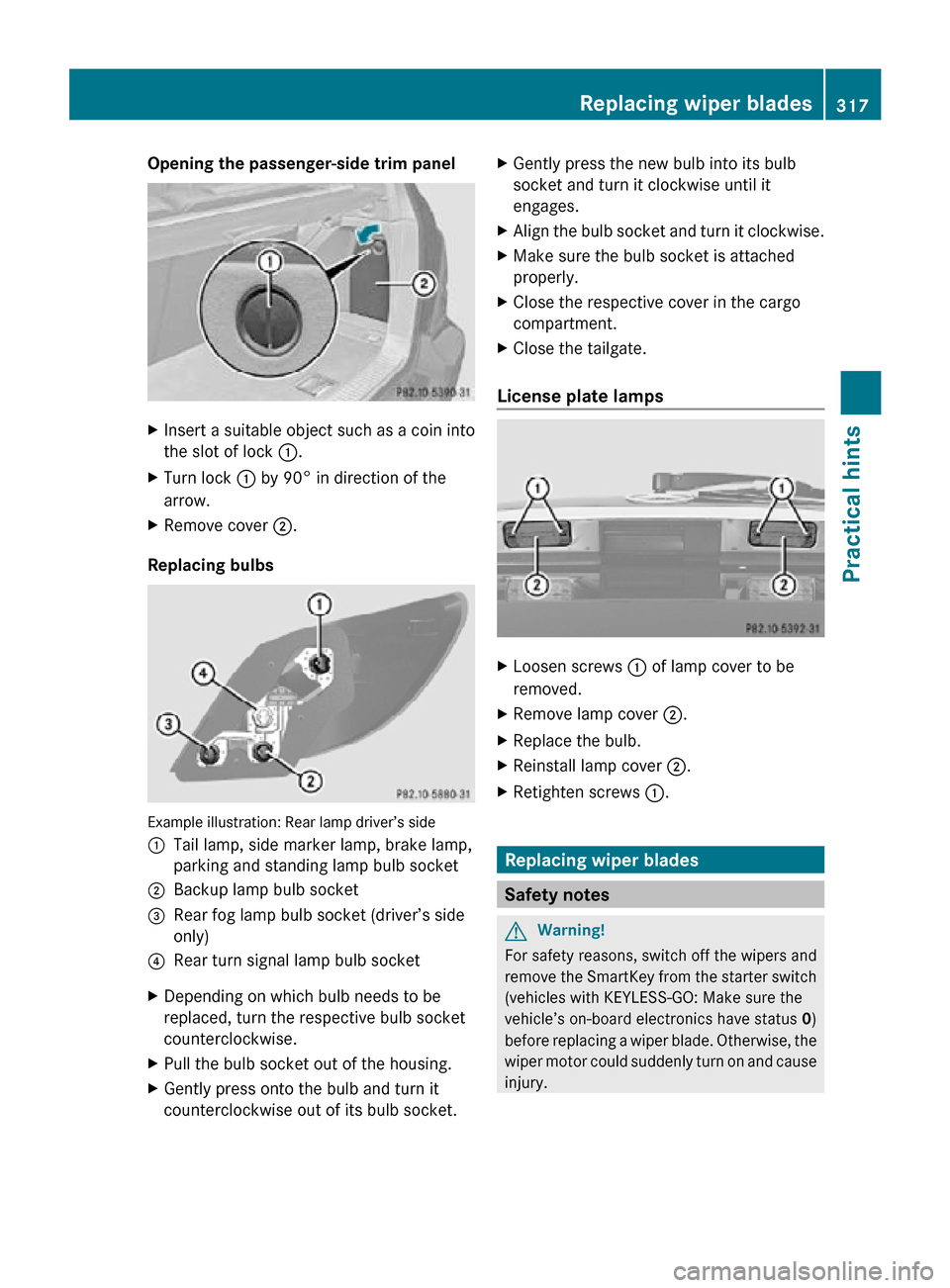 MERCEDES-BENZ R320 2010 W251 Owners Manual Opening the passenger-side trim panel
X
Insert a suitable object such as a coin into
the slot of lock :.
X Turn lock : by 90° in direction of the
arrow.
X Remove cover ;.
Replacing bulbs Example ill MERCEDES-BENZ R320 2010 W251 Owners Manual Opening the passenger-side trim panel
X
Insert a suitable object such as a coin into
the slot of lock :.
X Turn lock : by 90° in direction of the
arrow.
X Remove cover ;.
Replacing bulbs Example ill