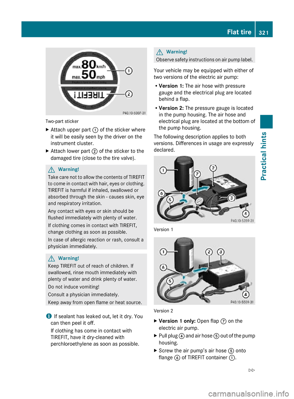 MERCEDES-BENZ R320 2010 W251 Owners Manual Two-part sticker
X
Attach upper part : of the sticker where
it will be easily seen by the driver on the
instrument cluster.
X Attach lower part ; of the sticker to the
damaged tire (close to the tire MERCEDES-BENZ R320 2010 W251 Owners Manual Two-part sticker
X
Attach upper part : of the sticker where
it will be easily seen by the driver on the
instrument cluster.
X Attach lower part ; of the sticker to the
damaged tire (close to the tire