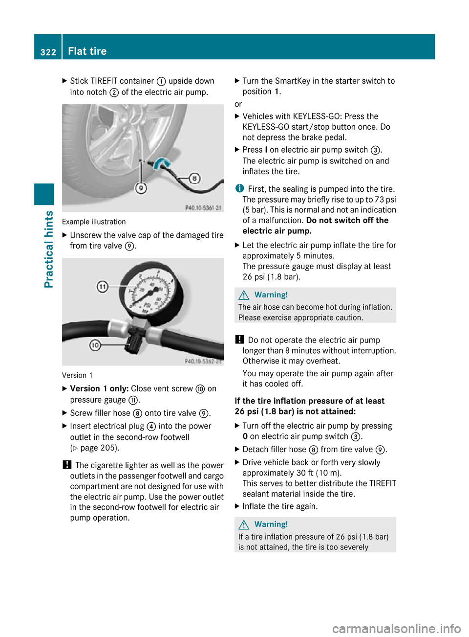 MERCEDES-BENZ R320 2010 W251 Owners Manual X
Stick TIREFIT container : upside down
into notch ; of the electric air pump. Example illustration
X
Unscrew the valve cap of the damaged tire
from tire valve E. Version 1
X
Version 1 only: Close MERCEDES-BENZ R320 2010 W251 Owners Manual X
Stick TIREFIT container : upside down
into notch ; of the electric air pump. Example illustration
X
Unscrew the valve cap of the damaged tire
from tire valve E. Version 1
X
Version 1 only: Close