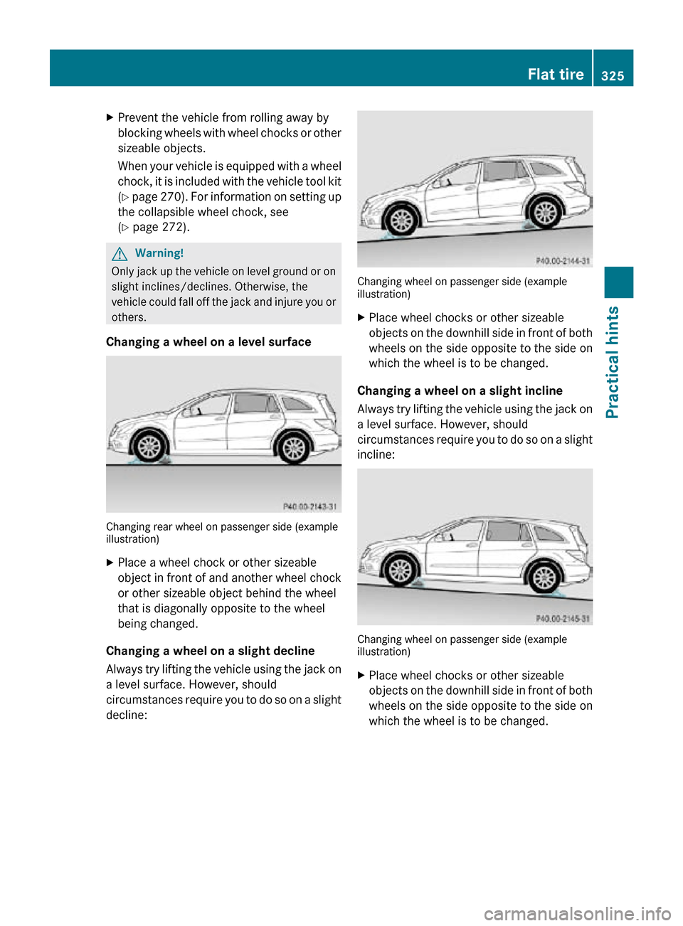 MERCEDES-BENZ R320 2010 W251 Owners Manual X
Prevent the vehicle from rolling away by
blocking wheels with wheel chocks or other
sizeable objects.
When your vehicle is equipped with a wheel
chock, it is included with the vehicle tool kit
(Y pa MERCEDES-BENZ R320 2010 W251 Owners Manual X
Prevent the vehicle from rolling away by
blocking wheels with wheel chocks or other
sizeable objects.
When your vehicle is equipped with a wheel
chock, it is included with the vehicle tool kit
(Y pa