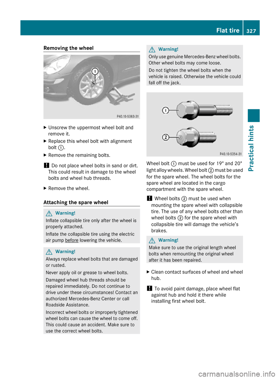 MERCEDES-BENZ R320 2010 W251 Owners Manual Removing the wheel
X
Unscrew the uppermost wheel bolt and
remove it.
X Replace this wheel bolt with alignment
bolt :.
X Remove the remaining bolts.
! Do not place wheel bolts in sand or dirt.
This co MERCEDES-BENZ R320 2010 W251 Owners Manual Removing the wheel
X
Unscrew the uppermost wheel bolt and
remove it.
X Replace this wheel bolt with alignment
bolt :.
X Remove the remaining bolts.
! Do not place wheel bolts in sand or dirt.
This co