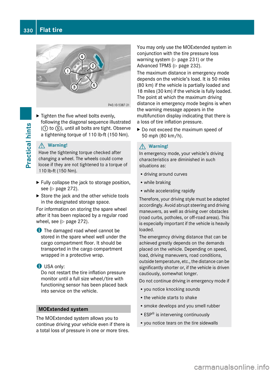 MERCEDES-BENZ R320 2010 W251 Owners Manual X
Tighten the five wheel bolts evenly,
following the diagonal sequence illustrated
(: to A), until all bolts are tight. Observe
a tightening torque of 110 lb-ft (150 Nm). G
Warning!
Have the tighteni MERCEDES-BENZ R320 2010 W251 Owners Manual X
Tighten the five wheel bolts evenly,
following the diagonal sequence illustrated
(: to A), until all bolts are tight. Observe
a tightening torque of 110 lb-ft (150 Nm). G
Warning!
Have the tighteni
