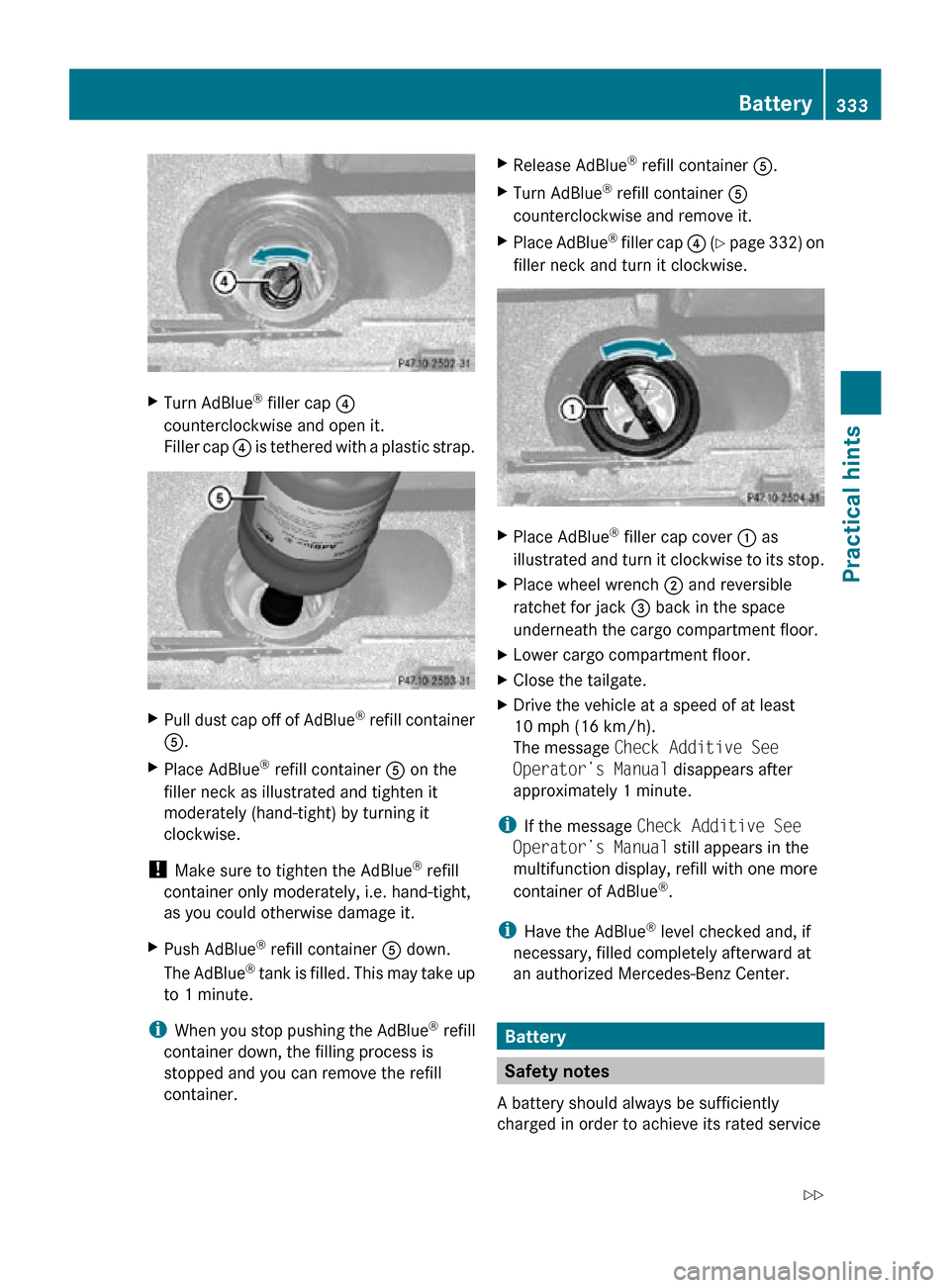 MERCEDES-BENZ R320 2010 W251 Owners Manual X
Turn AdBlue ®
filler cap ?
counterclockwise and open it.
Filler cap ? is tethered with a plastic strap. X
Pull dust cap off of AdBlue ®
refill container
A.
X Place AdBlue ®
refill container MERCEDES-BENZ R320 2010 W251 Owners Manual X
Turn AdBlue ®
filler cap ?
counterclockwise and open it.
Filler cap ? is tethered with a plastic strap. X
Pull dust cap off of AdBlue ®
refill container
A.
X Place AdBlue ®
refill container