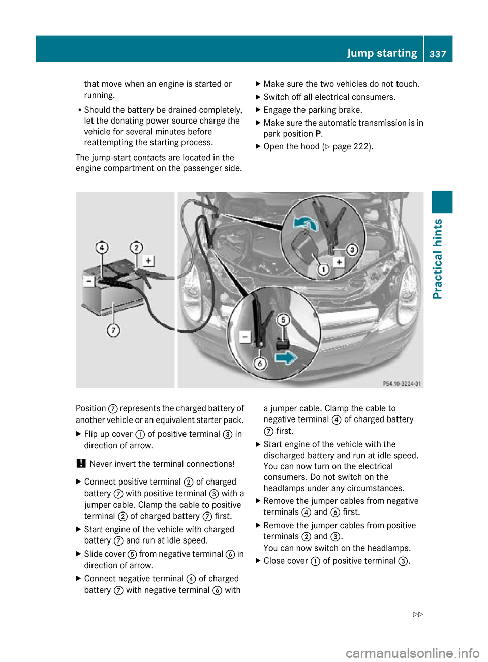 MERCEDES-BENZ R320 2010 W251 Owners Manual that move when an engine is started or
running.
R Should the battery be drained completely,
let the donating power source charge the
vehicle for several minutes before
reattempting the starting proces MERCEDES-BENZ R320 2010 W251 Owners Manual that move when an engine is started or
running.
R Should the battery be drained completely,
let the donating power source charge the
vehicle for several minutes before
reattempting the starting proces