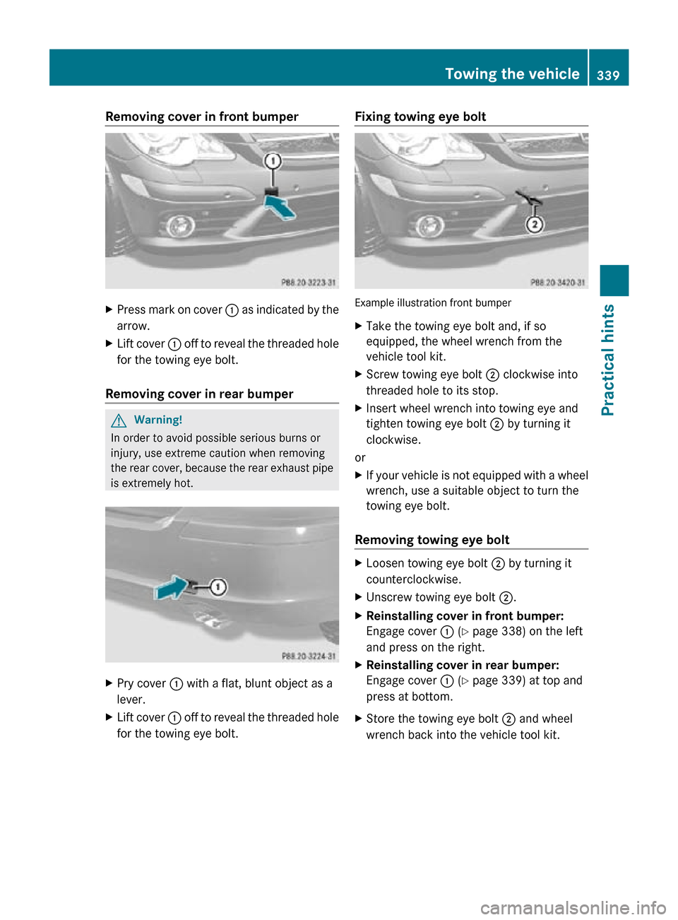 MERCEDES-BENZ R320 2010 W251 Owners Manual Removing cover in front bumper
X
Press mark on cover : as indicated by the
arrow.
X Lift cover : off to reveal the threaded hole
for the towing eye bolt.
Removing cover in rear bumper G
Warning!
In MERCEDES-BENZ R320 2010 W251 Owners Manual Removing cover in front bumper
X
Press mark on cover : as indicated by the
arrow.
X Lift cover : off to reveal the threaded hole
for the towing eye bolt.
Removing cover in rear bumper G
Warning!
In