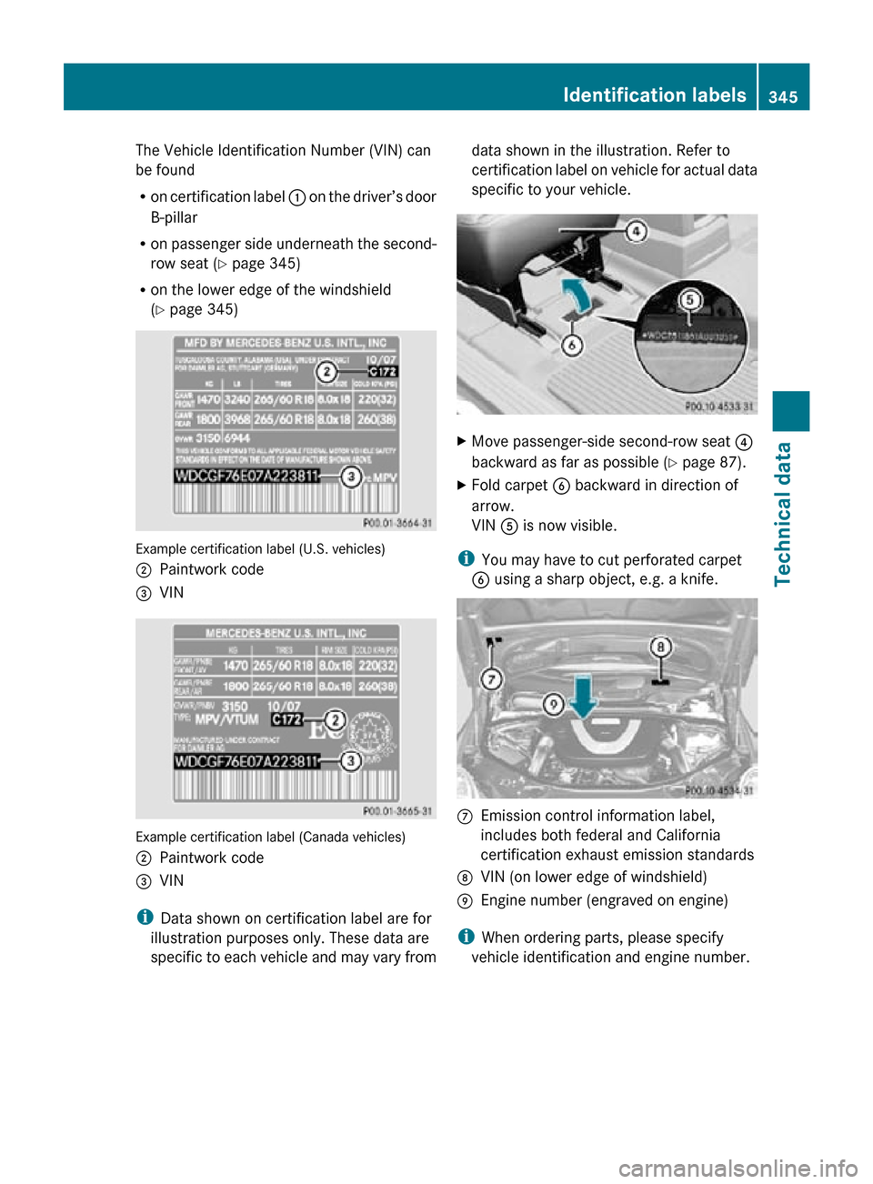 MERCEDES-BENZ R320 2010 W251 Owners Manual The Vehicle Identification Number (VIN) can
be found
R
on certification label : on the driver’s door
B-pillar
R on passenger side underneath the second-
row seat ( Y page 345)
R on the lower edge o MERCEDES-BENZ R320 2010 W251 Owners Manual The Vehicle Identification Number (VIN) can
be found
R
on certification label : on the driver’s door
B-pillar
R on passenger side underneath the second-
row seat ( Y page 345)
R on the lower edge o