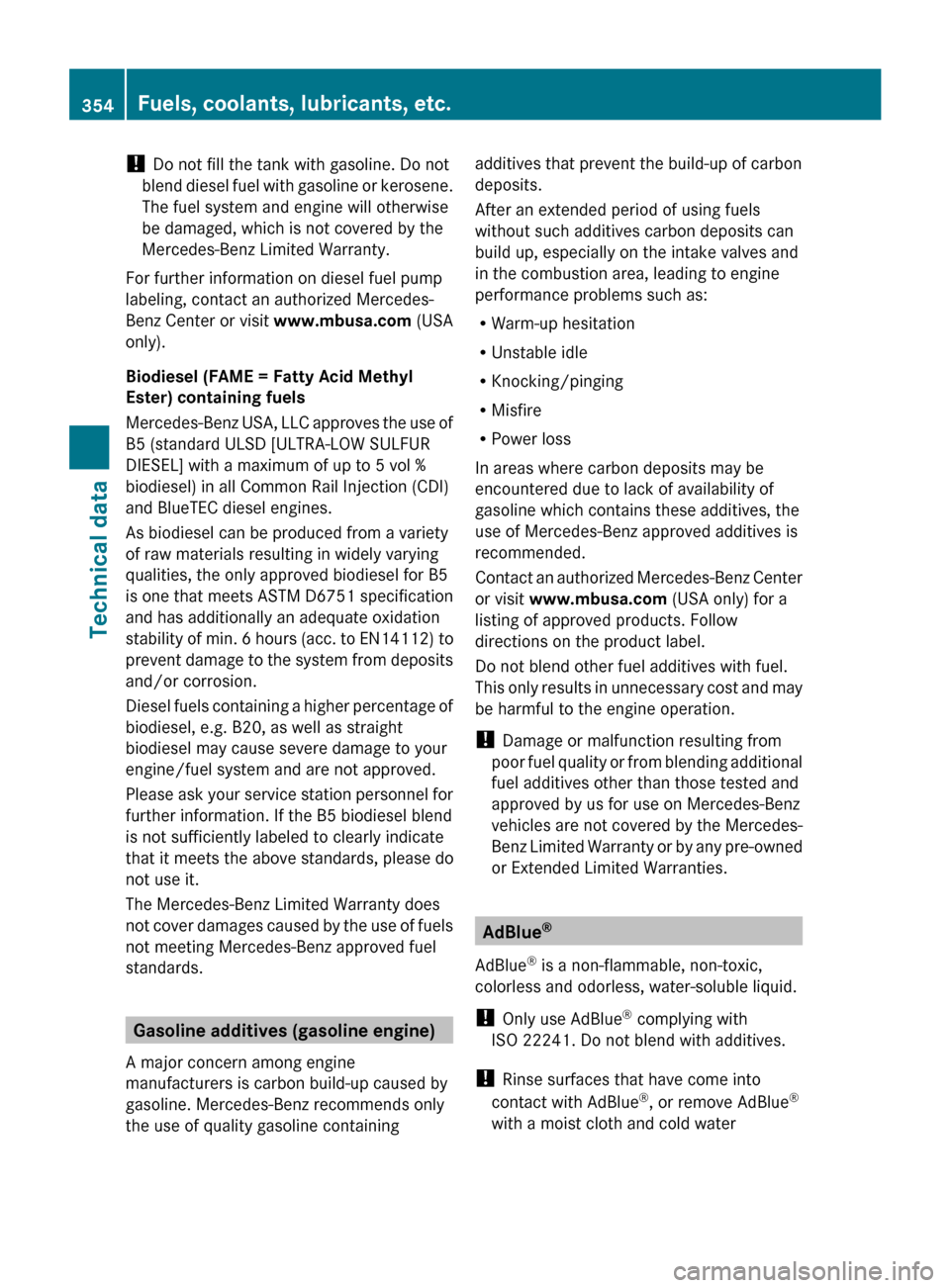 MERCEDES-BENZ R320 2010 W251 Owners Manual !
Do not fill the tank with gasoline. Do not
blend
diesel fuel with gasoline or kerosene.
The fuel system and engine will otherwise
be damaged, which is not covered by the
Mercedes-Benz Limited Warr MERCEDES-BENZ R320 2010 W251 Owners Manual !
Do not fill the tank with gasoline. Do not
blend
diesel fuel with gasoline or kerosene.
The fuel system and engine will otherwise
be damaged, which is not covered by the
Mercedes-Benz Limited Warr