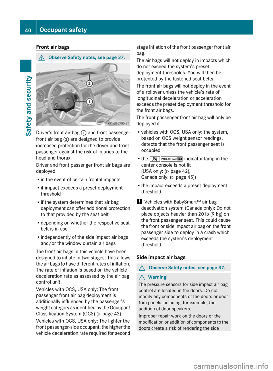 MERCEDES-BENZ R320 2010 W251 Owners Manual Front air bags
G
Observe Safety notes, see page 37. Driver’s front air bag
: and front passenger
front air bag ; are designed to provide
increased protection for the driver and front
passenger aga MERCEDES-BENZ R320 2010 W251 Owners Manual Front air bags
G
Observe Safety notes, see page 37. Driver’s front air bag
: and front passenger
front air bag ; are designed to provide
increased protection for the driver and front
passenger aga