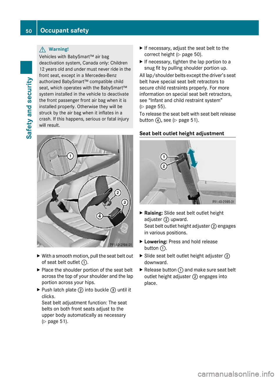 MERCEDES-BENZ R320 2010 W251 Owners Manual G
Warning!
Vehicles with BabySmart™ air bag
deactivation system, Canada only: Children
12 years old and under must never ride in the
front seat, except in a Mercedes-Benz
authorized BabySmart™ com MERCEDES-BENZ R320 2010 W251 Owners Manual G
Warning!
Vehicles with BabySmart™ air bag
deactivation system, Canada only: Children
12 years old and under must never ride in the
front seat, except in a Mercedes-Benz
authorized BabySmart™ com