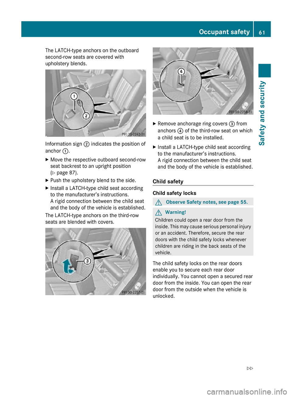 MERCEDES-BENZ R320 2010 W251 Owners Manual The LATCH-type anchors on the outboard
second-row seats are covered with
upholstery blends.
Information sign
; indicates the position of
anchor :.
X Move the respective outboard second-row
seat backr MERCEDES-BENZ R320 2010 W251 Owners Manual The LATCH-type anchors on the outboard
second-row seats are covered with
upholstery blends.
Information sign
; indicates the position of
anchor :.
X Move the respective outboard second-row
seat backr