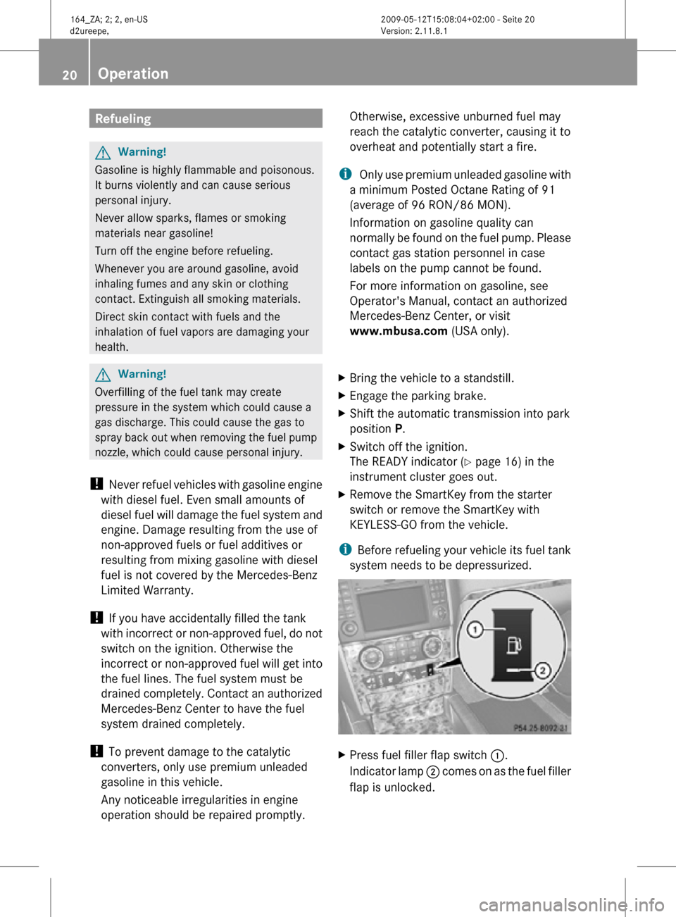 MERCEDES-BENZ ML450 HYBRID 2010 W164 Owners Manual Refueling
G
Warning!
Gasoline is highly flammable and poisonous.
It burns violently and can cause serious
personal injury.
Never allow sparks, flames or smoking
materials near gasoline!
Turn off the e MERCEDES-BENZ ML450 HYBRID 2010 W164 Owners Manual Refueling
G
Warning!
Gasoline is highly flammable and poisonous.
It burns violently and can cause serious
personal injury.
Never allow sparks, flames or smoking
materials near gasoline!
Turn off the e