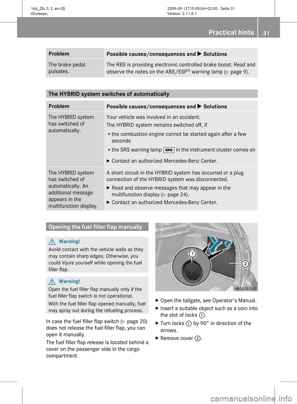 MERCEDES-BENZ ML450 HYBRID 2010 W164 Owners Manual Problem
Possible causes/consequences and
X SolutionsThe brake pedal
pulsates. The RBS is providing electronic controlled brake boost. Read and
observe the notes on the ABS/ESP
®
warning lamp ( Y pa MERCEDES-BENZ ML450 HYBRID 2010 W164 Owners Manual Problem
Possible causes/consequences and
X SolutionsThe brake pedal
pulsates. The RBS is providing electronic controlled brake boost. Read and
observe the notes on the ABS/ESP
®
warning lamp ( Y pa