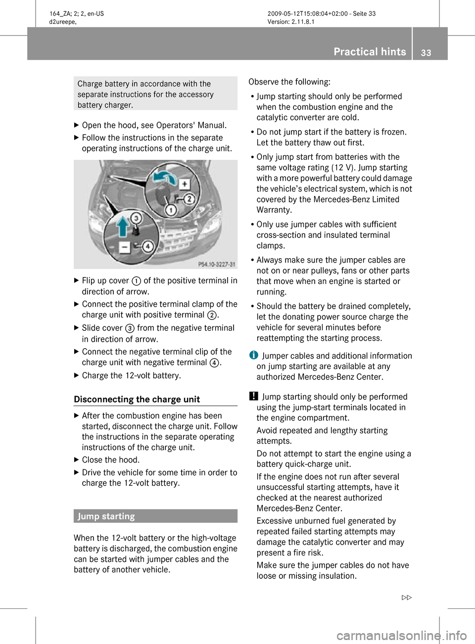 MERCEDES-BENZ ML450 HYBRID 2010 W164 Owners Manual Charge battery in accordance with the
separate instructions for the accessory
battery charger.
X Open the hood, see Operators Manual.
X Follow the instructions in the separate
operating instructions MERCEDES-BENZ ML450 HYBRID 2010 W164 Owners Manual Charge battery in accordance with the
separate instructions for the accessory
battery charger.
X Open the hood, see Operators Manual.
X Follow the instructions in the separate
operating instructions