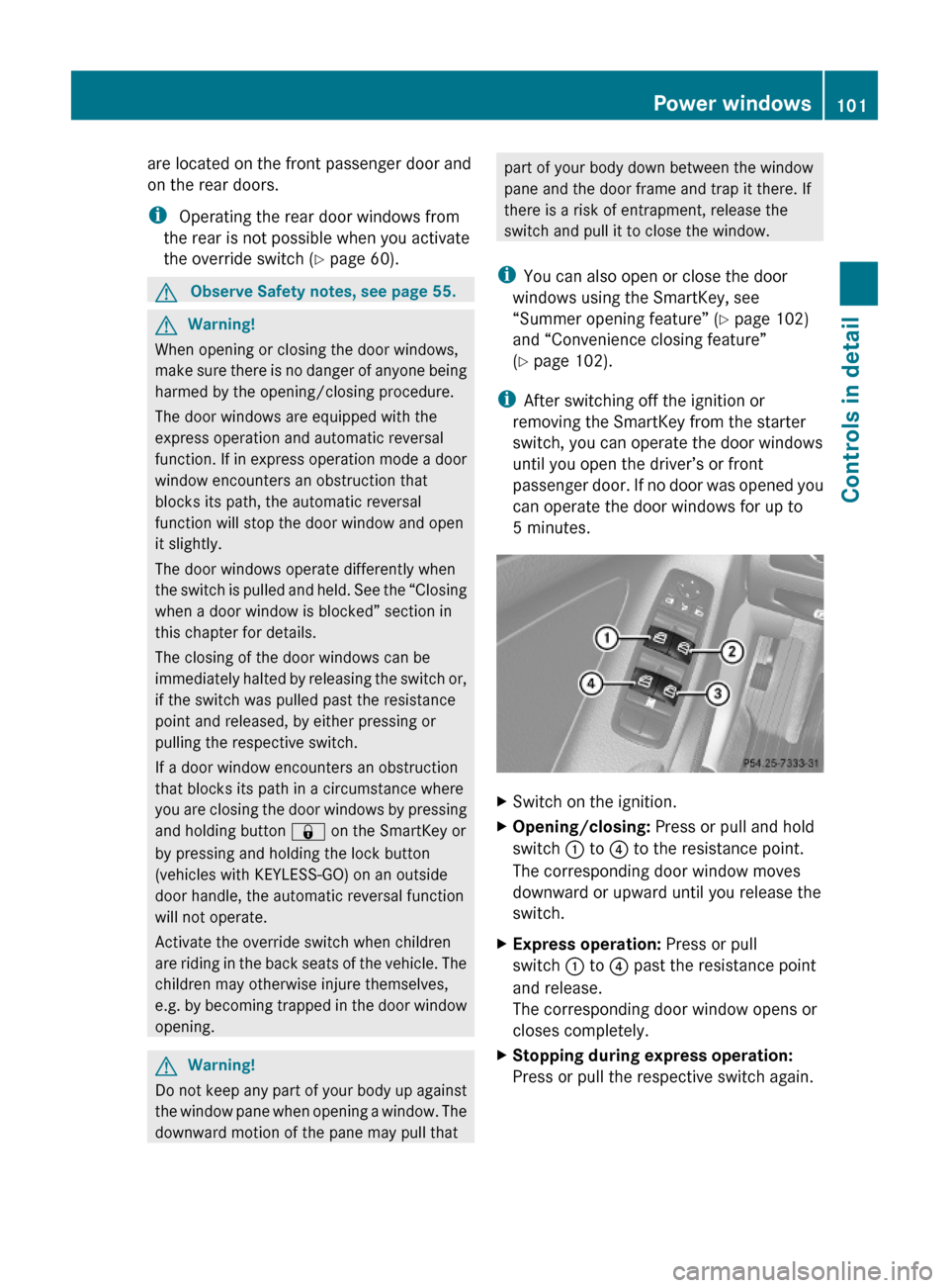 MERCEDES-BENZ ML320 2010 W164 Owners Manual are located on the front passenger door and
on the rear doors.
i Operating the rear door windows from
the rear is not possible when you activate
the override switch (Y page 60).
GObserve Safety notes, MERCEDES-BENZ ML320 2010 W164 Owners Manual are located on the front passenger door and
on the rear doors.
i Operating the rear door windows from
the rear is not possible when you activate
the override switch (Y page 60).
GObserve Safety notes,