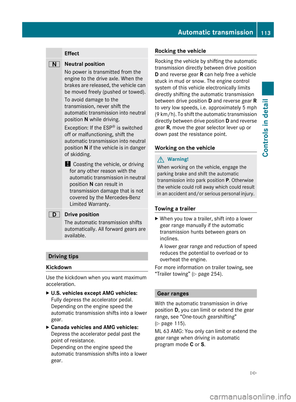 MERCEDES-BENZ ML320 2010 W164 Owners Manual EffectANeutral position
No power is transmitted from the
engine to the drive axle. When the
brakes are released, the vehicle can
be moved freely (pushed or towed).
To avoid damage to the
transmission, MERCEDES-BENZ ML320 2010 W164 Owners Manual EffectANeutral position
No power is transmitted from the
engine to the drive axle. When the
brakes are released, the vehicle can
be moved freely (pushed or towed).
To avoid damage to the
transmission,