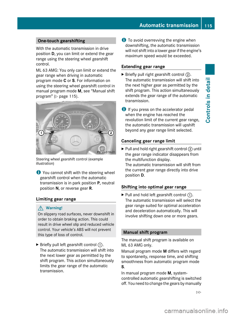 MERCEDES-BENZ ML320 2010 W164 Owners Manual One-touch gearshifting
With the automatic transmission in drive
position D, you can limit or extend the gear
range using the steering wheel gearshift
control.
ML 63 AMG: You only can limit or extend t MERCEDES-BENZ ML320 2010 W164 Owners Manual One-touch gearshifting
With the automatic transmission in drive
position D, you can limit or extend the gear
range using the steering wheel gearshift
control.
ML 63 AMG: You only can limit or extend t