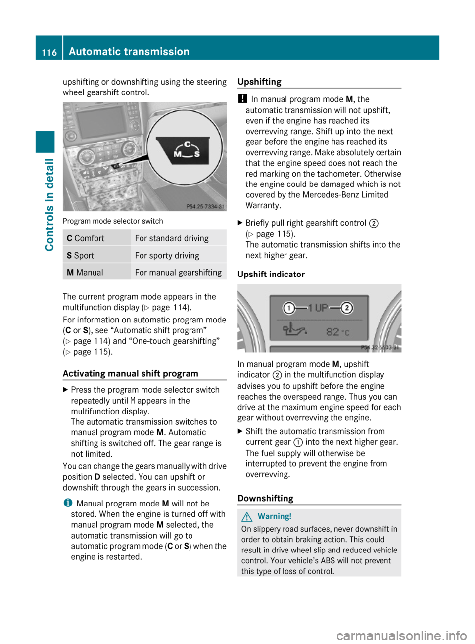 MERCEDES-BENZ ML320 2010 W164 Owners Manual upshifting or downshifting using the steering
wheel gearshift control.
Program mode selector switch
C ComfortFor standard drivingS SportFor sporty drivingM ManualFor manual gearshifting
The current pr MERCEDES-BENZ ML320 2010 W164 Owners Manual upshifting or downshifting using the steering
wheel gearshift control.
Program mode selector switch
C ComfortFor standard drivingS SportFor sporty drivingM ManualFor manual gearshifting
The current pr