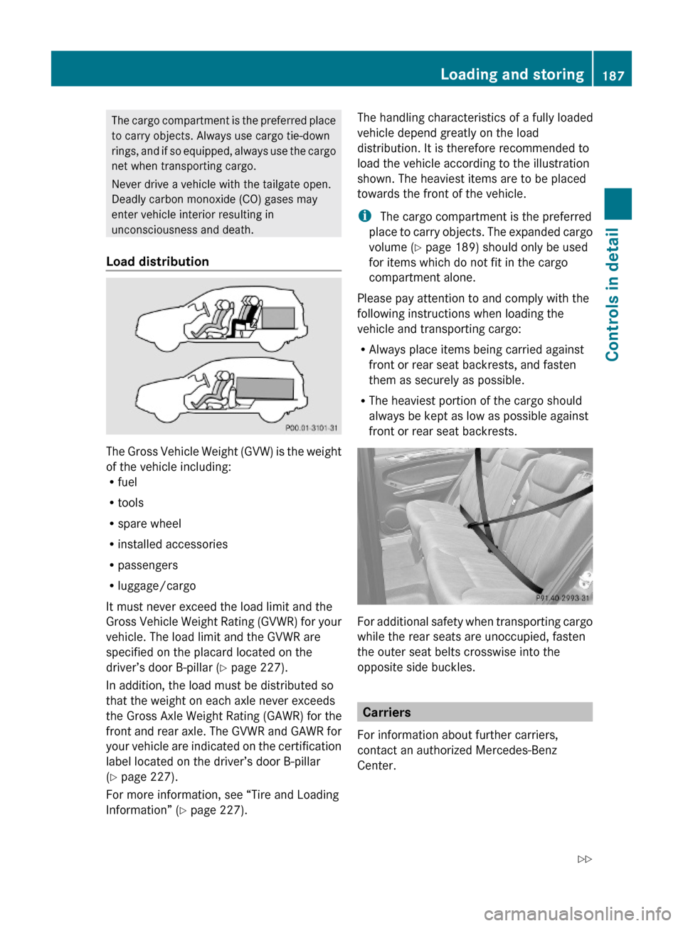 MERCEDES-BENZ ML320 2010 W164 Owners Manual The cargo compartment is the preferred place
to carry objects. Always use cargo tie-down
rings, and if so equipped, always use the cargo
net when transporting cargo.
Never drive a vehicle with the tai MERCEDES-BENZ ML320 2010 W164 Owners Manual The cargo compartment is the preferred place
to carry objects. Always use cargo tie-down
rings, and if so equipped, always use the cargo
net when transporting cargo.
Never drive a vehicle with the tai