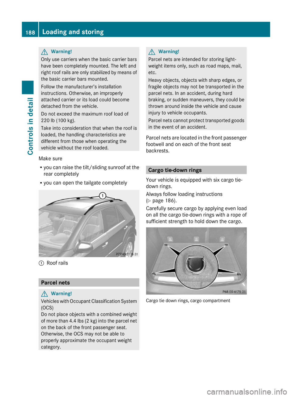 MERCEDES-BENZ ML320 2010 W164 Owners Manual GWarning!
Only use carriers when the basic carrier bars
have been completely mounted. The left and
right roof rails are only stabilized by means of
the basic carrier bars mounted.
Follow the manufactu MERCEDES-BENZ ML320 2010 W164 Owners Manual GWarning!
Only use carriers when the basic carrier bars
have been completely mounted. The left and
right roof rails are only stabilized by means of
the basic carrier bars mounted.
Follow the manufactu