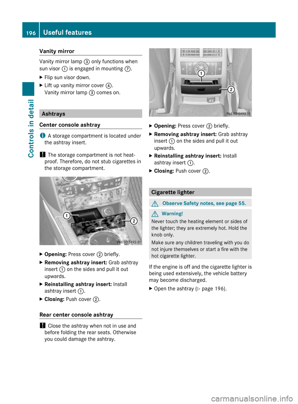 MERCEDES-BENZ ML320 2010 W164 Owners Manual Vanity mirror
Vanity mirror lamp = only functions when
sun visor : is engaged in mounting C.
XFlip sun visor down.XLift up vanity mirror cover ?.
Vanity mirror lamp = comes on.
Ashtrays
Center console MERCEDES-BENZ ML320 2010 W164 Owners Manual Vanity mirror
Vanity mirror lamp = only functions when
sun visor : is engaged in mounting C.
XFlip sun visor down.XLift up vanity mirror cover ?.
Vanity mirror lamp = comes on.
Ashtrays
Center console