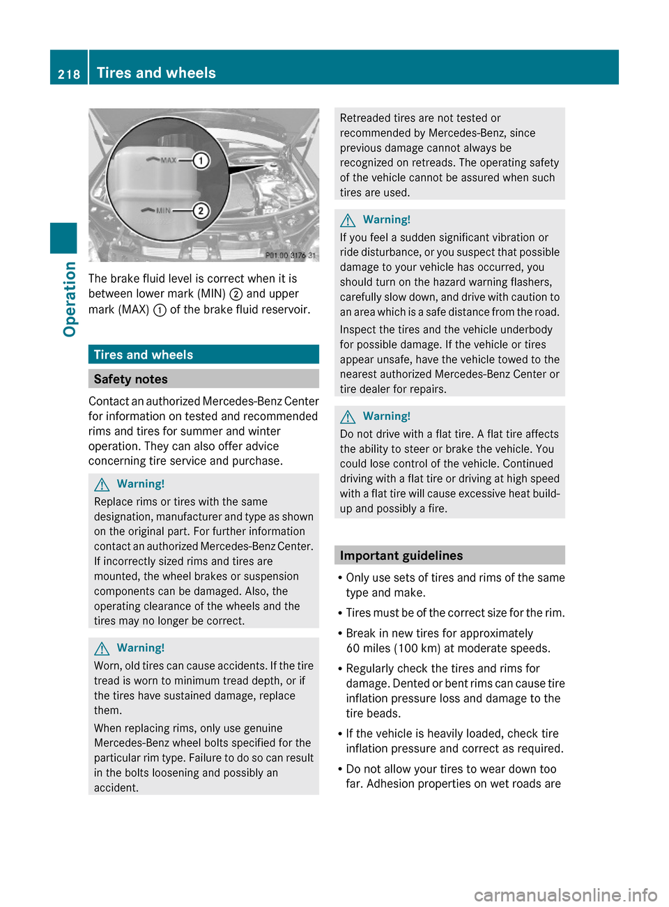 MERCEDES-BENZ ML320 2010 W164 Owners Manual The brake fluid level is correct when it is
between lower mark (MIN) ; and upper
mark (MAX) : of the brake fluid reservoir.
Tires and wheels
Safety notes
Contact an authorized Mercedes-Benz Center
for