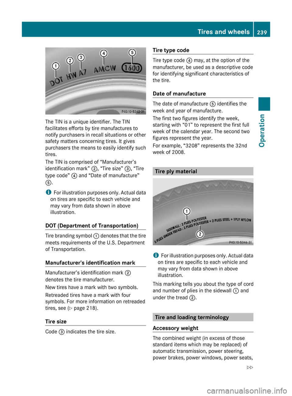 MERCEDES-BENZ ML320 2010 W164 Owners Manual The TIN is a unique identifier. The TIN
facilitates efforts by tire manufactures to
notify purchasers in recall situations or other
safety matters concerning tires. It gives
purchasers the means to ea