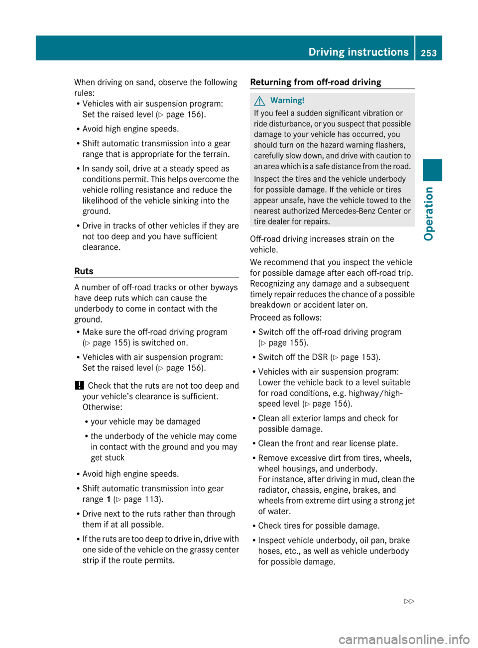 MERCEDES-BENZ ML320 2010 W164 Owners Manual When driving on sand, observe the following
rules:
R Vehicles with air suspension program:
Set the raised level ( Y page 156).
R Avoid high engine speeds.
R Shift automatic transmission into a gear
ra MERCEDES-BENZ ML320 2010 W164 Owners Manual When driving on sand, observe the following
rules:
R Vehicles with air suspension program:
Set the raised level ( Y page 156).
R Avoid high engine speeds.
R Shift automatic transmission into a gear
ra