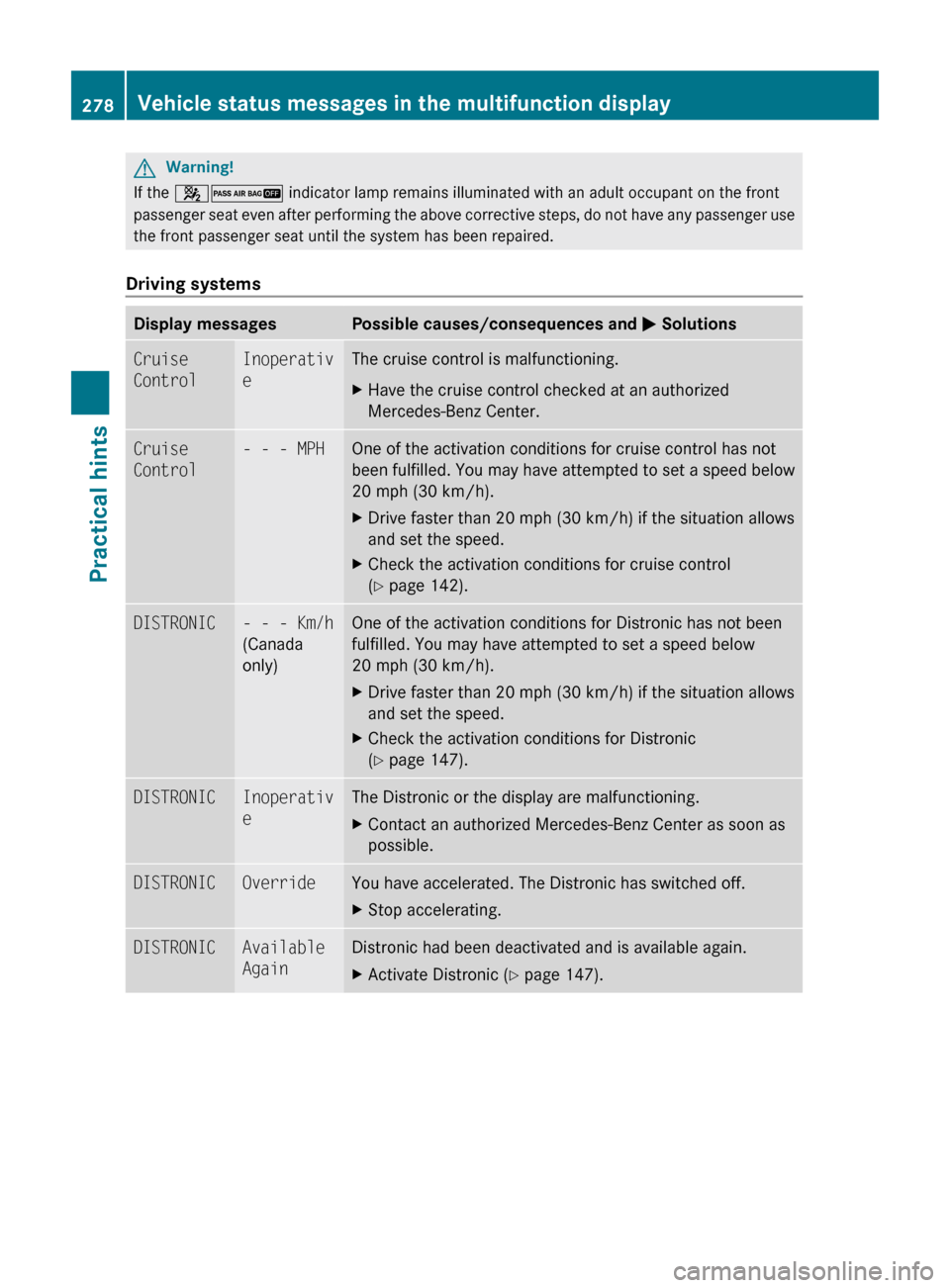 MERCEDES-BENZ ML320 2010 W164 Owners Manual GWarning!
If the 42  indicator lamp remains illuminated with an adult occupant on the front
passenger seat even after performing the above corrective steps, do not have any passenger use
the front pas