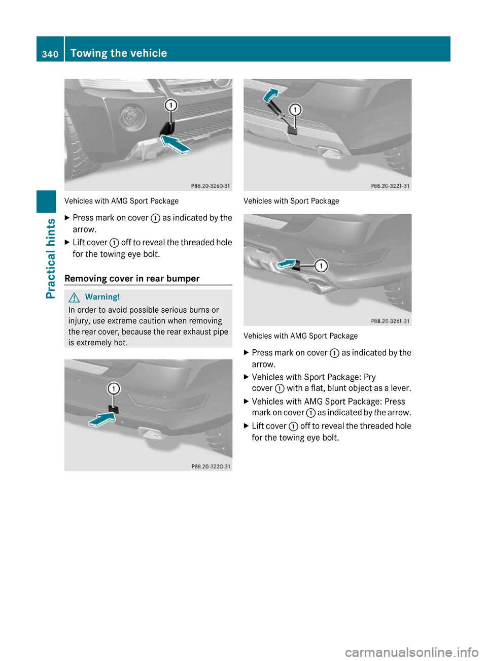 MERCEDES-BENZ ML320 2010 W164 Owners Manual Vehicles with AMG Sport Package
XPress mark on cover : as indicated by the
arrow.
XLift cover : off to reveal the threaded hole
for the towing eye bolt.
Removing cover in rear bumper
GWarning!
In orde