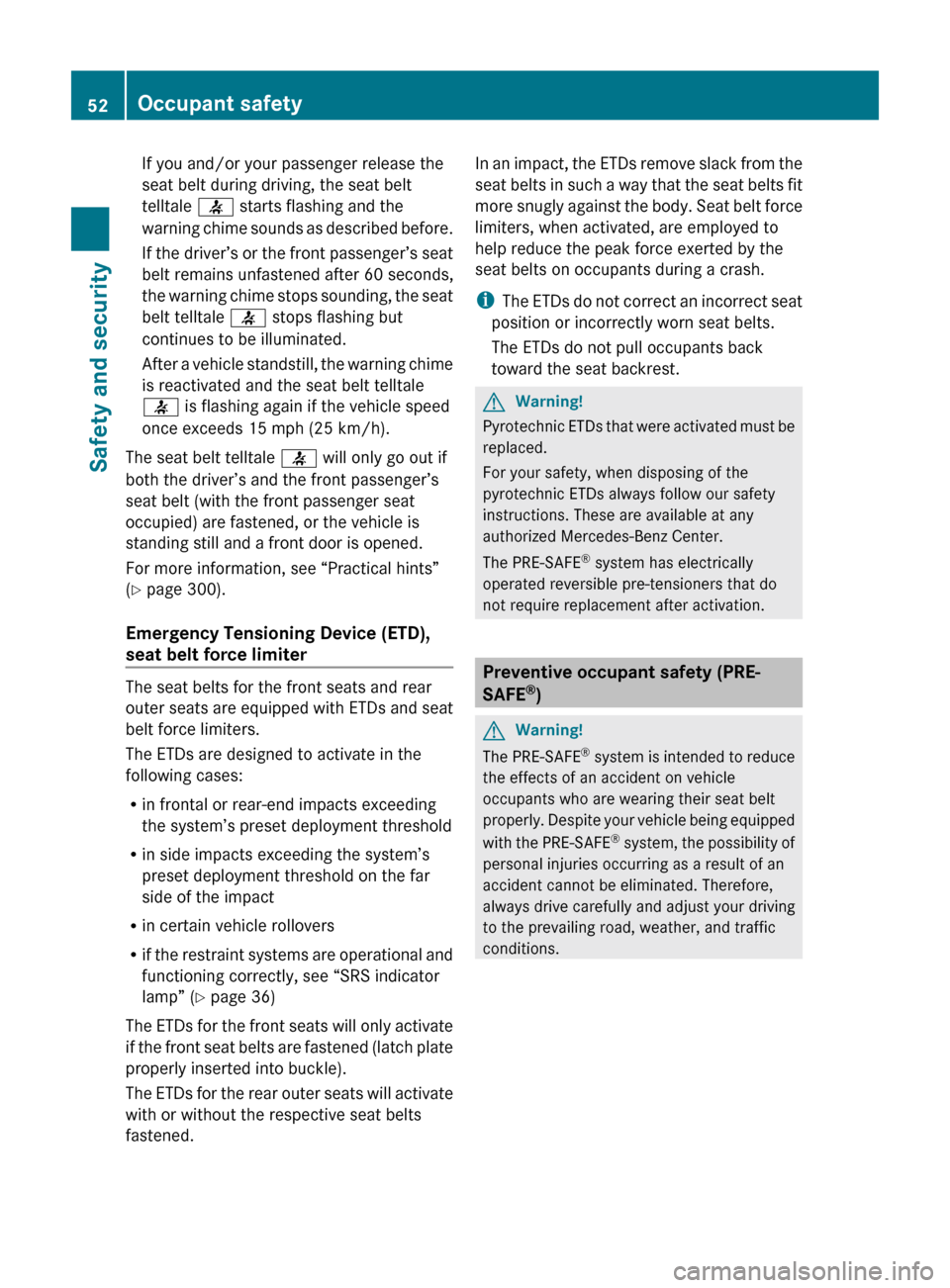 MERCEDES-BENZ ML320 2010 W164 Owners Manual If you and/or your passenger release the
seat belt during driving, the seat belt
telltale  7 starts flashing and the
warning chime sounds as described before.
If the driver’s or the front passenger