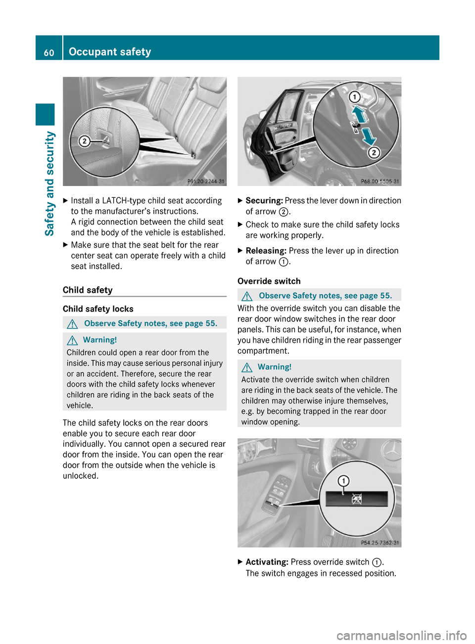MERCEDES-BENZ ML320 2010 W164 Owners Manual XInstall a LATCH-type child seat according
to the manufacturer’s instructions.
A rigid connection between the child seat
and the body of the vehicle is established.
XMake sure that the seat belt for