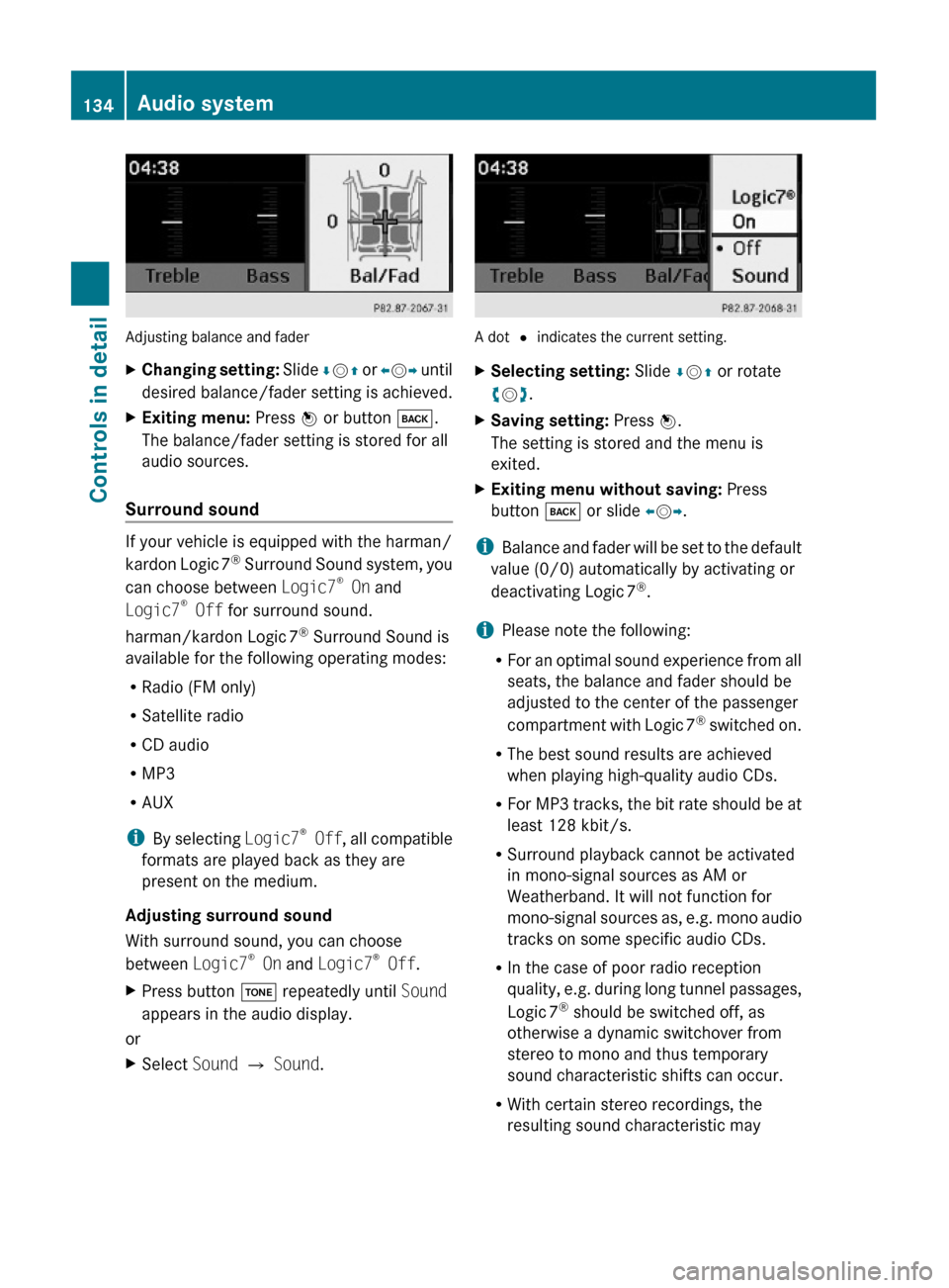MERCEDES-BENZ GLK350 4MATIC 2010 X204 Owners Manual Adjusting balance and fader
XChanging setting: Slide ÆVZ or XVY until
desired balance/fader setting is achieved.
XExiting menu: Press W or button k.
The balance/fader setting is stored for all
audio 