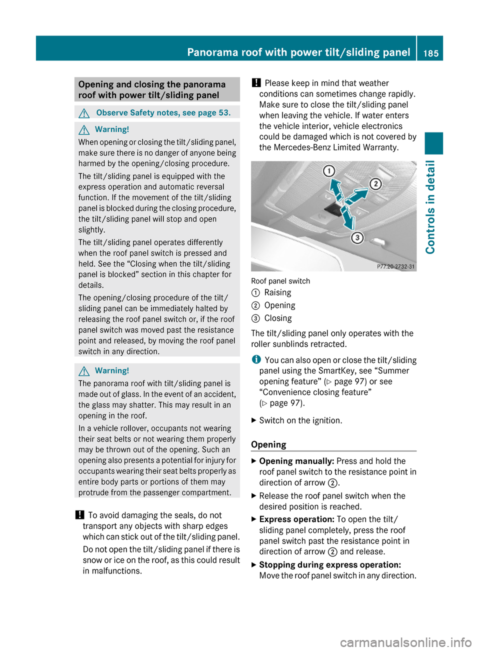 MERCEDES-BENZ GLK350 4MATIC 2010 X204 Owners Manual Opening and closing the panorama 
roof with power tilt/sliding panel
GObserve Safety notes, see page 53.GWarning!
When opening or closing the tilt/sliding panel,
make sure there is no danger of anyone