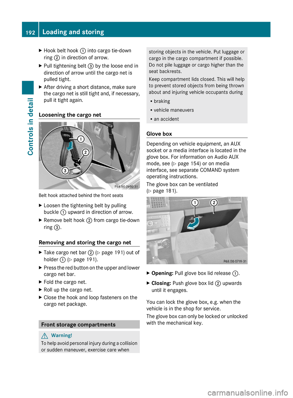 MERCEDES-BENZ GLK350 4MATIC 2010 X204 Owners Manual XHook belt hook : into cargo tie-down
ring ; in direction of arrow.
XPull tightening belt = by the loose end in
direction of arrow until the cargo net is
pulled tight.
XAfter driving a short distance,