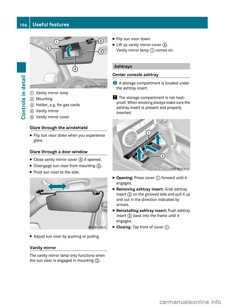 MERCEDES-BENZ GLK350 4MATIC 2010 X204 Owners Manual :Vanity mirror lamp;Mounting=Holder, e.g. for gas cards?Vanity mirrorAVanity mirror cover
Glare through the windshield
XFlip sun visor down when you experience
glare.
Glare through a door window
XClos