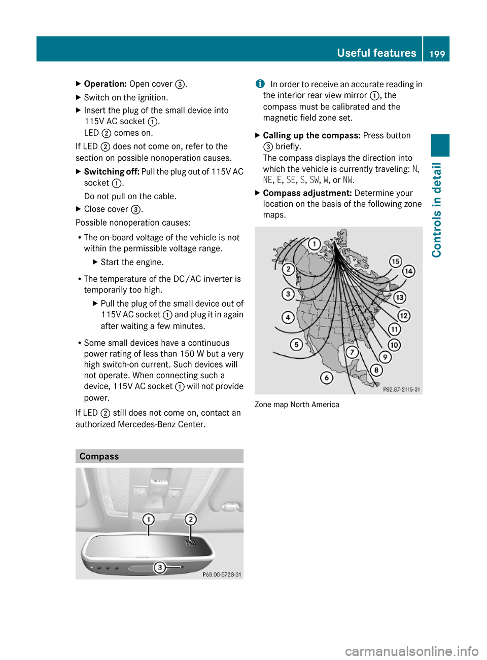 MERCEDES-BENZ GLK350 4MATIC 2010 X204 Owners Manual XOperation: Open cover =.XSwitch on the ignition.XInsert the plug of the small device into
115V AC socket :.
LED ; comes on.
If LED ; does not come on, refer to the
section on possible nonoperation ca