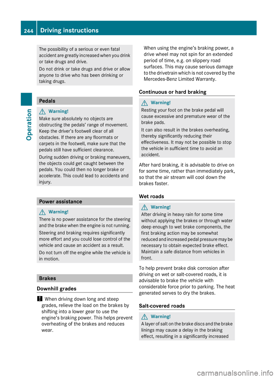 MERCEDES-BENZ GLK350 4MATIC 2010 X204 Owners Manual The possibility of a serious or even fatal
accident are greatly increased when you drink
or take drugs and drive.
Do not drink or take drugs and drive or allow
anyone to drive who has been drinking or