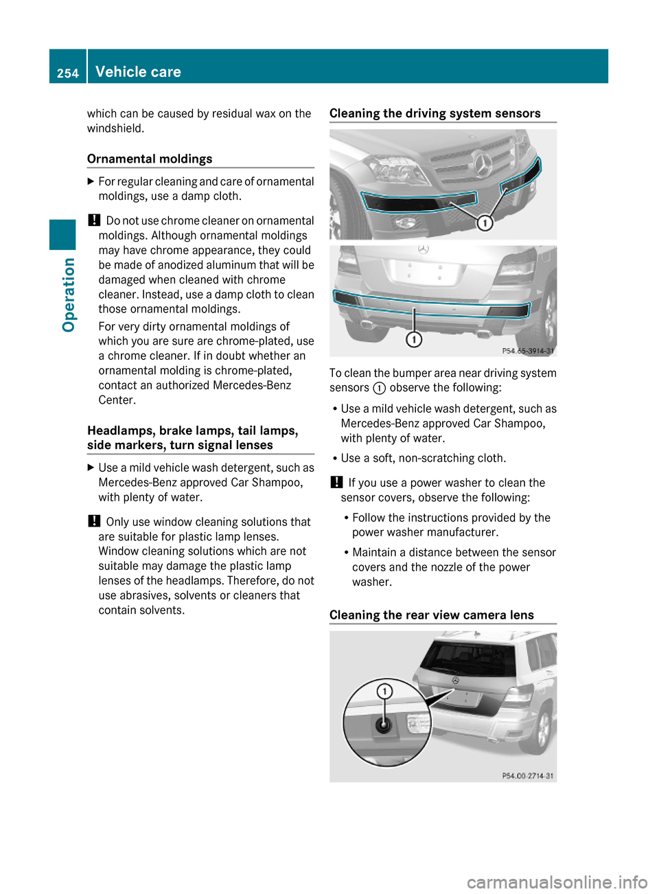 MERCEDES-BENZ GLK350 4MATIC 2010 X204 Owners Manual which can be caused by residual wax on the
windshield.
Ornamental moldings
XFor regular cleaning and care of ornamental
moldings, use a damp cloth.
! Do not use chrome cleaner on ornamental
moldings. 