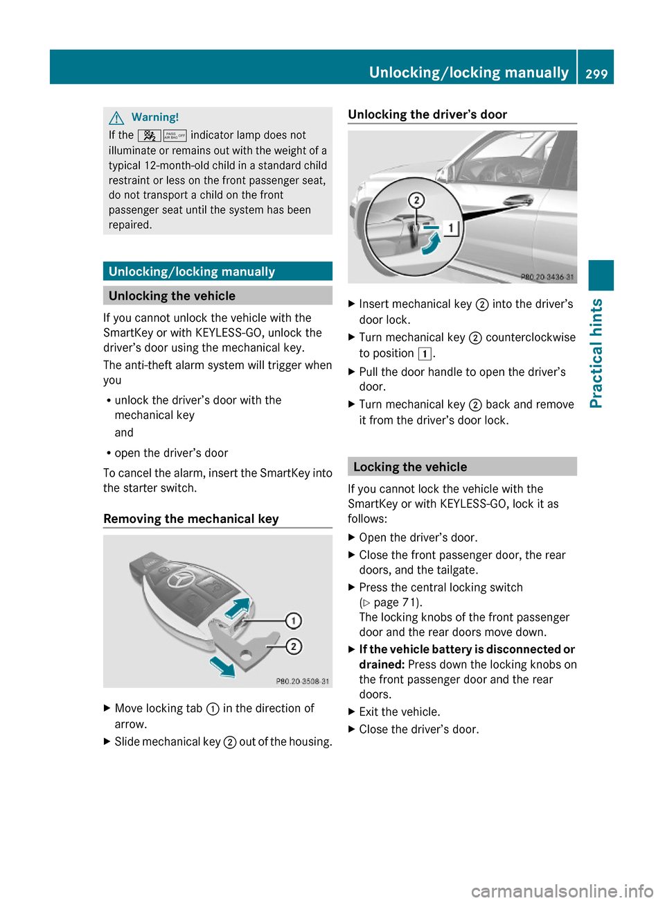 MERCEDES-BENZ GLK350 4MATIC 2010 X204 Owners Manual GWarning!
If the 45 indicator lamp does not
illuminate or remains out with the weight of a
typical 12-month-old child in a standard child
restraint or less on the front passenger seat,
do not transpor