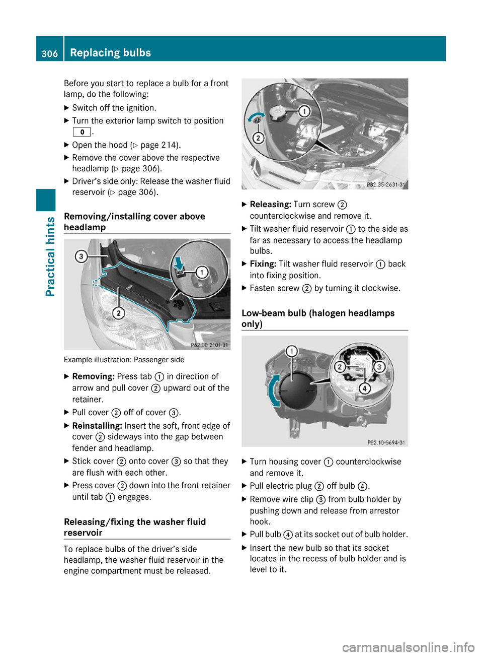 MERCEDES-BENZ GLK350 4MATIC 2010 X204 Owners Manual Before you start to replace a bulb for a front
lamp, do the following:
XSwitch off the ignition.XTurn the exterior lamp switch to position
$.
XOpen the hood (Y page 214).XRemove the cover above the re