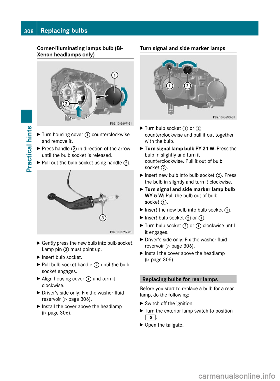 MERCEDES-BENZ GLK350 4MATIC 2010 X204 Owners Manual Corner-illuminating lamps bulb (Bi-
Xenon headlamps only)
XTurn housing cover : counterclockwise
and remove it.
XPress handle ; in direction of the arrow
until the bulb socket is released.
XPull out t