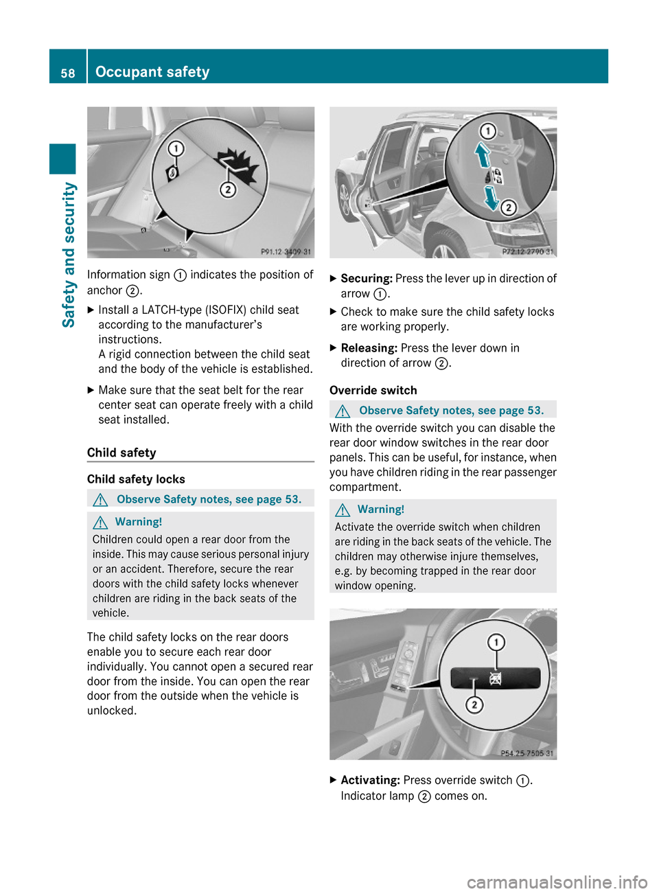 MERCEDES-BENZ GLK350 4MATIC 2010 X204 Owners Manual Information sign : indicates the position of
anchor ;.
XInstall a LATCH-type (ISOFIX) child seat
according to the manufacturer’s
instructions.
A rigid connection between the child seat
and the body 