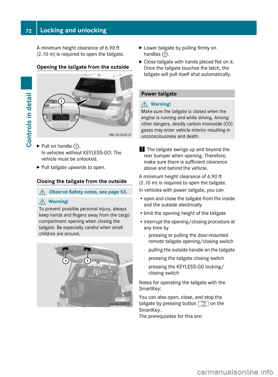 MERCEDES-BENZ GLK350 4MATIC 2010 X204 Owners Manual A minimum height clearance of 6.90 ft
(2.10 m) is required to open the tailgate.
Opening the tailgate from the outside
XPull on handle :.
In vehicles without KEYLESS-GO: The
vehicle must be unlocked.
