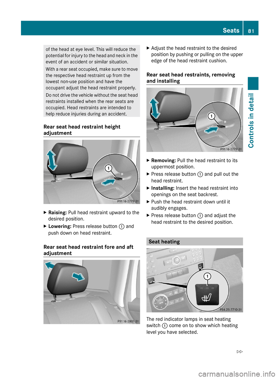 MERCEDES-BENZ GLK350 4MATIC 2010 X204 Owners Manual of the head at eye level. This will reduce the
potential for injury to the head and neck in the
event of an accident or similar situation.
With a rear seat occupied, make sure to move
the respective h