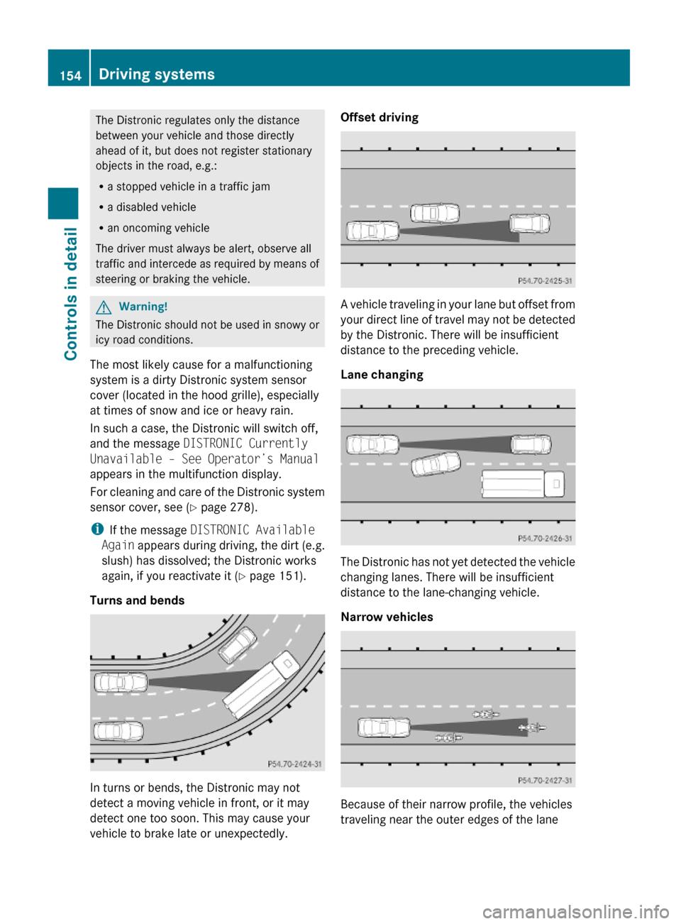 MERCEDES-BENZ GL550 2010 X164 Owners Manual The Distronic regulates only the distance
between your vehicle and those directly
ahead of it, but does not register stationary
objects in the road, e.g.:
Ra stopped vehicle in a traffic jam
Ra disabl MERCEDES-BENZ GL550 2010 X164 Owners Manual The Distronic regulates only the distance
between your vehicle and those directly
ahead of it, but does not register stationary
objects in the road, e.g.:
Ra stopped vehicle in a traffic jam
Ra disabl
