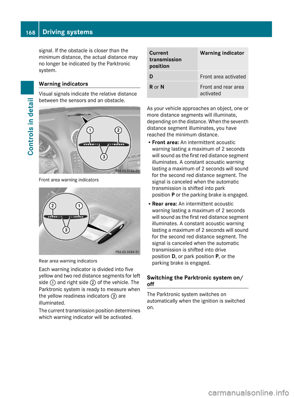 MERCEDES-BENZ GL550 2010 X164 Owners Manual signal. If the obstacle is closer than the
minimum distance, the actual distance may
no longer be indicated by the Parktronic
system.
Warning indicators
Visual signals indicate the relative distance
MERCEDES-BENZ GL550 2010 X164 Owners Manual signal. If the obstacle is closer than the
minimum distance, the actual distance may
no longer be indicated by the Parktronic
system.
Warning indicators
Visual signals indicate the relative distance